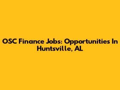 OSC Finance Jobs: Opportunities In Huntsville, AL