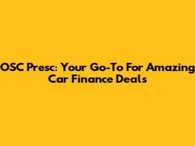 OSC Presc: Your Go-To For Amazing Car Finance Deals