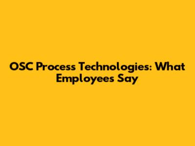 OSC Process Technologies: What Employees Say
