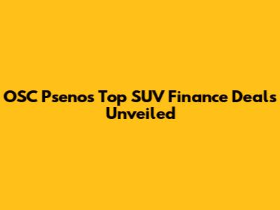 OSC Pseno's Top SUV Finance Deals Unveiled