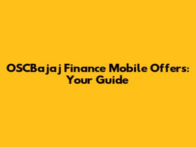 OSCBajaj Finance Mobile Offers: Your Guide
