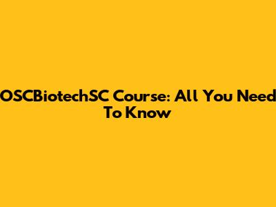 OSCBiotechSC Course: All You Need To Know
