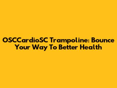 OSCCardioSC Trampoline: Bounce Your Way To Better Health
