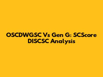 OSCDWGSC Vs Gen G: SCScore DISCSC Analysis
