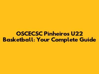 OSCECSC Pinheiros U22 Basketball: Your Complete Guide