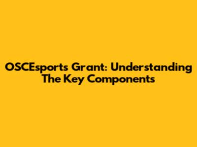 OSCEsports Grant: Understanding The Key Components