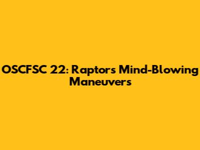 OSCFSC 22: Raptor's Mind-Blowing Maneuvers