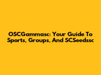 OSCGammasc: Your Guide To Sports, Groups, And SCSeedssc
