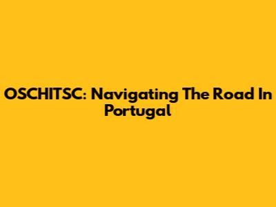 OSCHITSC: Navigating The Road In Portugal