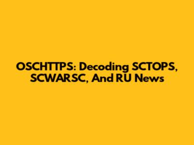 OSCHTTPS: Decoding SCTOPS, SCWARSC, And RU News