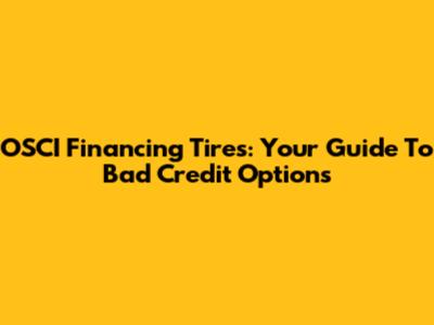 OSCI Financing Tires: Your Guide To Bad Credit Options