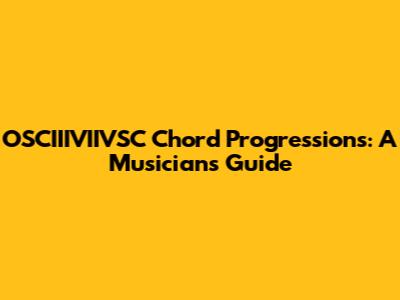 OSCIIIVIIVSC Chord Progressions: A Musician's Guide