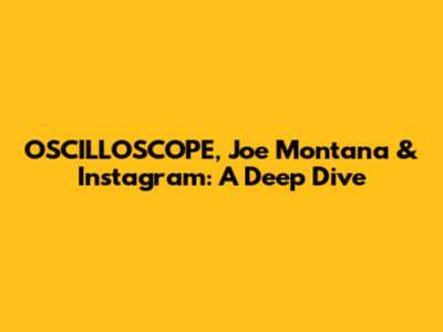 OSCILLOSCOPE, Joe Montana & Instagram: A Deep Dive