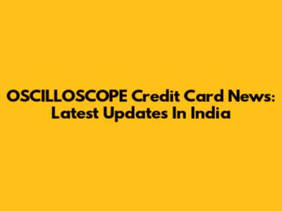 OSCILLOSCOPE Credit Card News: Latest Updates In India