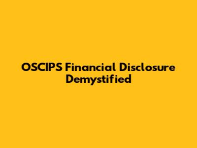 OSCIPS Financial Disclosure Demystified