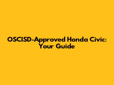 OSCISD-Approved Honda Civic: Your Guide