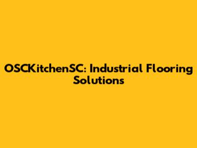 OSCKitchenSC: Industrial Flooring Solutions