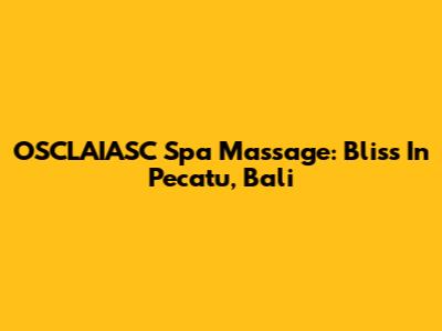 OSCLAIASC Spa Massage: Bliss In Pecatu, Bali