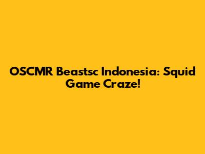 OSCMR Beastsc Indonesia: Squid Game Craze!
