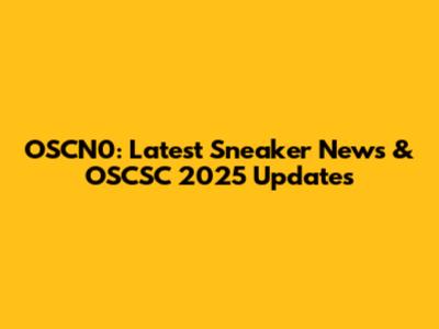 OSCN0: Latest Sneaker News & OSCSC 2025 Updates