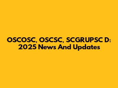 OSCOSC, OSCSC, SCGRUPSC D: 2025 News And Updates