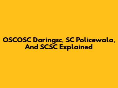 OSCOSC Daringsc, SC Policewala, And SCSC Explained