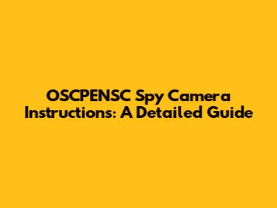 OSCPENSC Spy Camera Instructions: A Detailed Guide