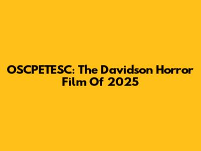 OSCPETESC: The Davidson Horror Film Of 2025