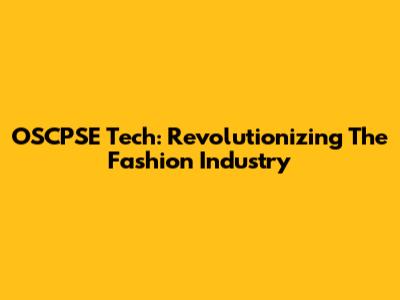 OSCPSE Tech: Revolutionizing The Fashion Industry