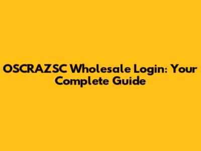 OSCRAZSC Wholesale Login: Your Complete Guide