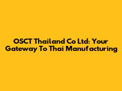 OSCT Thailand Co Ltd: Your Gateway To Thai Manufacturing