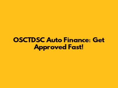 OSCTDSC Auto Finance: Get Approved Fast!