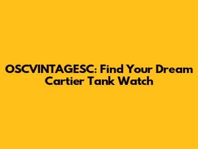 OSCVINTAGESC: Find Your Dream Cartier Tank Watch