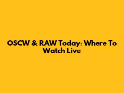 OSCW & RAW Today: Where To Watch Live
