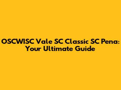 OSCWISC Vale SC Classic SC Pena: Your Ultimate Guide