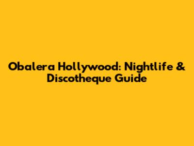 Obalera Hollywood: Nightlife & Discotheque Guide