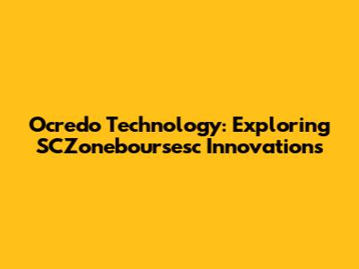 Ocredo Technology: Exploring SCZoneboursesc Innovations