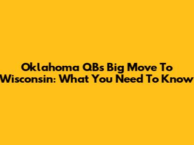 Oklahoma QB's Big Move To Wisconsin: What You Need To Know