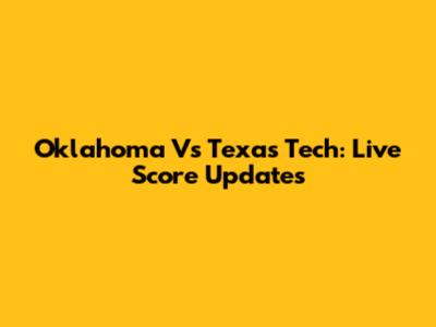 Oklahoma Vs Texas Tech: Live Score Updates