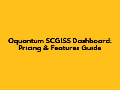 Oquantum SCGISS Dashboard: Pricing & Features Guide