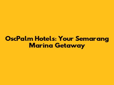OscPalm Hotels: Your Semarang Marina Getaway