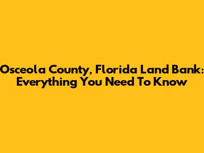 Osceola County, Florida Land Bank: Everything You Need To Know