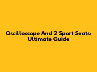 Oscilloscope And 2 Sport Seats: Ultimate Guide