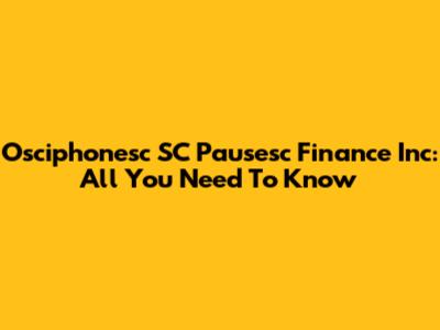 Osciphonesc SC Pausesc Finance Inc: All You Need To Know