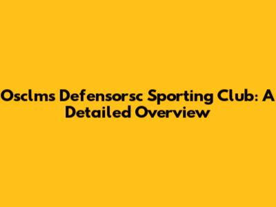 Osclms Defensorsc Sporting Club: A Detailed Overview