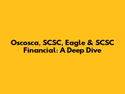 Oscosca, SCSC, Eagle & SCSC Financial: A Deep Dive