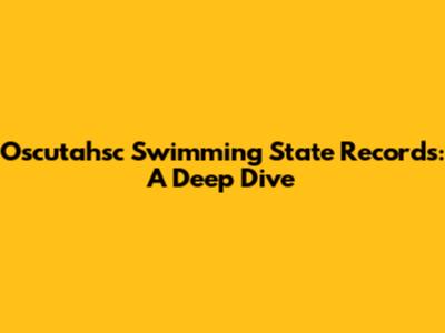 Oscutahsc Swimming State Records: A Deep Dive
