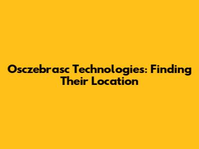 Osczebrasc Technologies: Finding Their Location