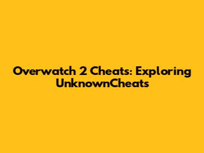 Overwatch 2 Cheats: Exploring UnknownCheats