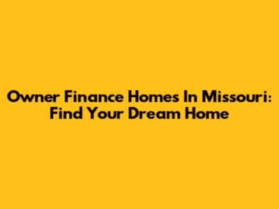 Owner Finance Homes In Missouri: Find Your Dream Home